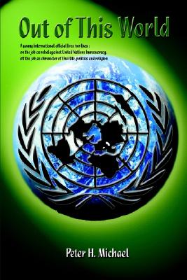 Out of This World: A Young International Official Lives Two Lives on the Job As Rebel Against United Nations Bureaucracy, Off the Job As Chronicler of Thai Life