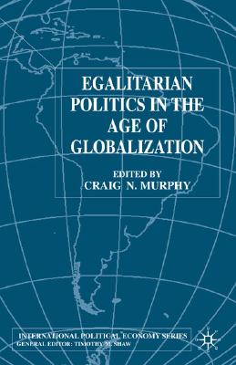 Image for Egalitarian Politics in the Age of Globalization (International Political Economy Series)