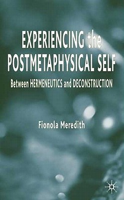 Experiencing the Postmetaphysical Self: Between Hermeneutics and Deconstruction