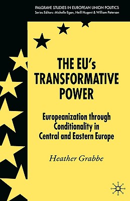 The EU's Transformative Power: Europeanization Through Conditionality in Central and Eastern Europe (Palgrave Studies in European Union Politics)