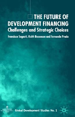The Future of Development Financing: Challenges and Strategic Choices (Global Development Studies)