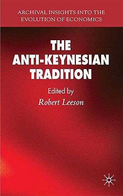 The Anti-Keynesian Tradition (Archival Insights into the Evolution of Economics)