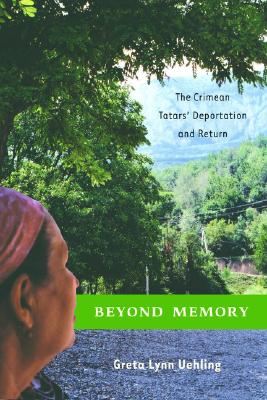 Beyond Memory: The Crimean Tatars' Deportation and Return (Anthropology, History and the Critical Imagination)