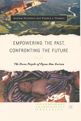 Empowering the Past, Confronting the Future: The Duna People of Papua New Guinea (Contemporary Anthropology of Religion)