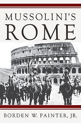 Mussolini's Rome: Rebuilding the Eternal City (Italian & Italian American Studies)