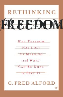 Rethinking Freedom: Why Freedom Has Lost Its Meaning and What Can Be Done to Save It