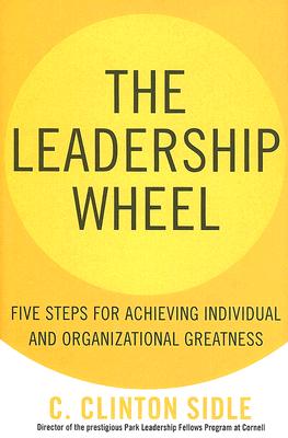 The Leadership Wheel: Five Steps for Achieving Individual and Organizational Greatness