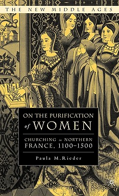 On the Purification of Women: Churching in Northern France, 1100-1500 (The New Middle Ages)