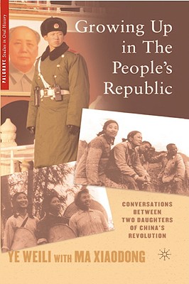 Growing Up in the Peoples Republic: Conversations between Two Daughters of Chinas Revolution (Palgrave Studies in Oral History)