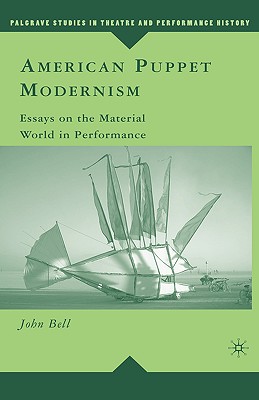Image for American Puppet Modernism: Essays on the Material World in Performance (Palgrave Studies in Theatre and Performance History) [Hardcover] Bell, John