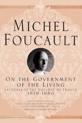 On The Government of the Living: Lectures at the Collge de France, 1979-1980 (Michel Foucault, Lectures at the Collge de France)