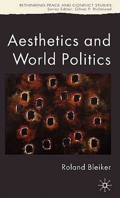 Aesthetics and World Politics (Rethinking Peace and Conflict Studies)