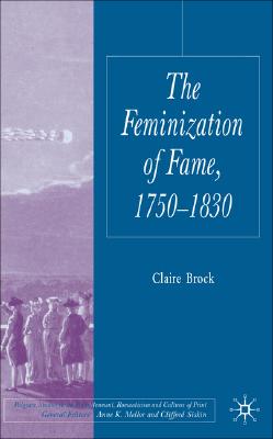 The Feminization of Fame 1750-1830 (Palgrave Studies in the Enlightenment, Romanticism and Cultures of Print)