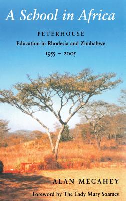 A School in Africa: Peterhouse. Education in Rhodesia and Zimbabwe1955-2005