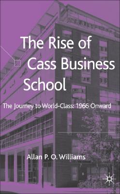 The Rise of Cass Business School : The Journey to World-Class: 1966 Onwards