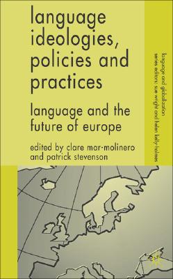 Language Ideologies, Policies and Practices: Language and the Future of Europe (Language and Globalization)