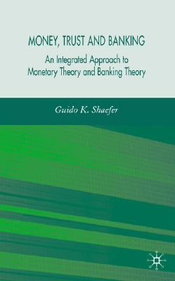 Money, Trust, and Banking: An Integrated Approach to Monetary Theory and Banking Theory