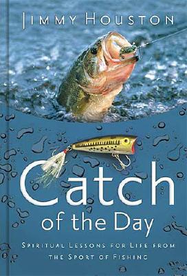 Catch Of The Day: Spiritual Lessons For Life From The Sport Of Fishing