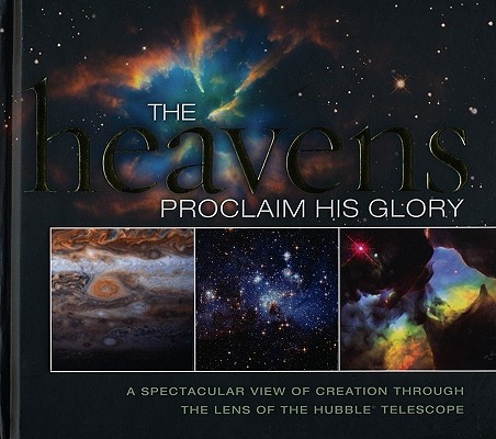 The Heavens Proclaim His Glory: A Spectacular View of Creation Through ...