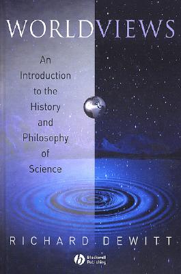 Worldviews: An Introduction to the History and Philosophy of Science DeWitt, Richard