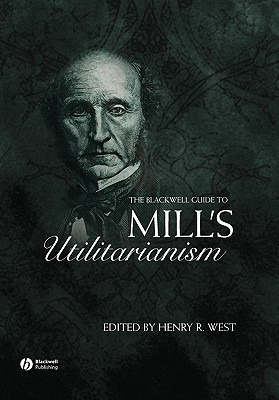 Image for The Blackwell Guide to Mill's Utilitarianism The Blackwell Guide to Mill's Utilitarianism
