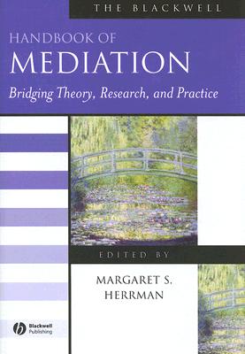 The Blackwell Handbook of Mediation: Bridging Theory, Research, and Practice