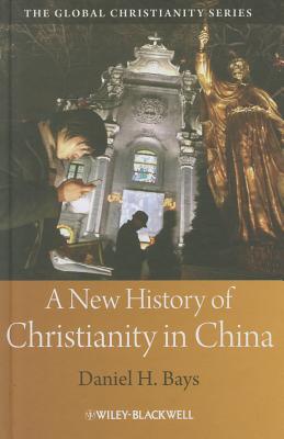 A New History of Christianity in China (Wiley Blackwell Guides to Global Christianity)