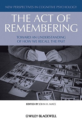 The Act of Remembering: Toward an Understanding of How We Recall the Past (New Perspectives in Cognitive Psychology)