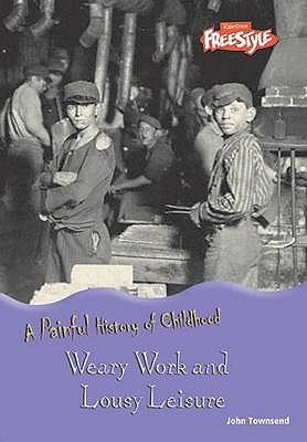 Weary Work and Lousy Leisure (Raintree Freestyle: A Painful History of Childhood) (Raintree Freestyle: A Painful History of Childhood)