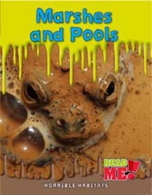 Marshes and Pools (Read Me!: Horrible Habitats)