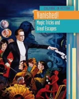 Vanished!: Magic Tricks and Great Escapes (Culture in Action)
