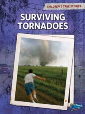 Surviving Tornadoes (Children's True Stories. Natural Disasters)