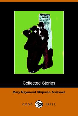 Collected Stories: The Courage of the Commonplace, the Lifted Bandage, a Good Samaritan, the Perfect Tribute (Dodo Press)