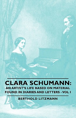 Clara Schumann: An Artist's Life Based on Material Found in Diaries and Letters - Vol I Image for Clara Schumann: An Artist's Life Based on Material Found in Diaries and Letters - Vol I