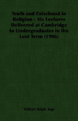 Truth and Falsehood in Religion: Six Lectures Delivered at Cambridge to Undergraduates in the Lent Term (1906)