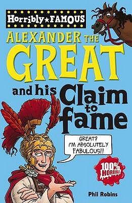 Alexander the Great and His Claim to Fame (Horribly Famous S.)