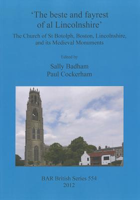 'The Beste and Fayrest of al Lincolnshire' The Church of St Botolph, Boston, Lincolnshire, and its Medieval Monuments (BAR British)