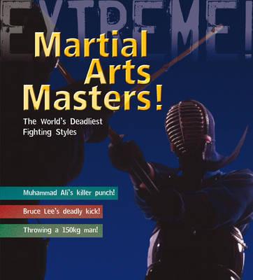 Martial Arts Masters: The World's Deadliest Fighting Styles (Extreme!)