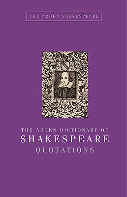 The Arden Dictionary of Shakespeare Quotations: Gift Edition (Arden Shakespeare Library) [Hardcover] Jane Armstrong