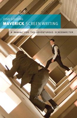 Maverick Screenwriting: A Manual for the Adventurous Screenwriter