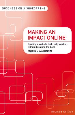 Making an impact online: Creating a website that really workswithout breaking the bank (Business on a Shoestring)