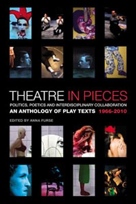 Theatre in Pieces: Politics, Poetics and Interdisciplinary Collaboration: An Anthology of Play Texts 1966 - 2010 (Performance Books)
