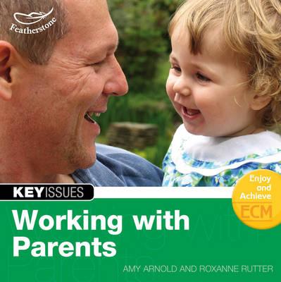 Working with Parents (Key Issues) Amy Arnold