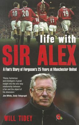 Life with Sir Alex: A Fan's Story of Ferguson's 25 Years at Manchester United