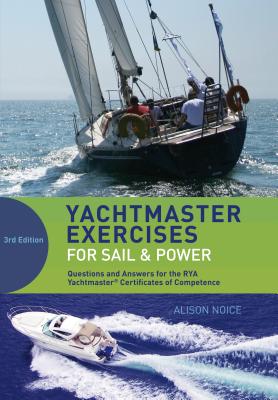 Yachtmaster Exercises for Sail and Power: Questions and answers for the RYA Coastal and Offshore Yachtmaster Certificate
