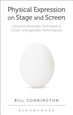 Physical Expression on Stage and Screen: Using the Alexander Technique to Create Unforgettable Performances [Paperback] Connington, Bill
