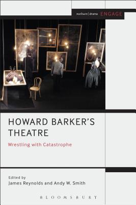 Howard Barker's Theatre: Wrestling with Catastrophe (Engage) [Paperback] Reynolds, James; Smith, Andy W.; Brater, Enoch and Taylor-Batty, Mark