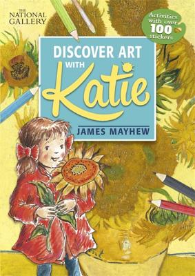 Katie: Discover Art with Katie: A National Gallery Sticker Activity Book, James Mayhew Katie: Discover Art with Katie: A National Gallery Sticker Activity Book, James Mayhew