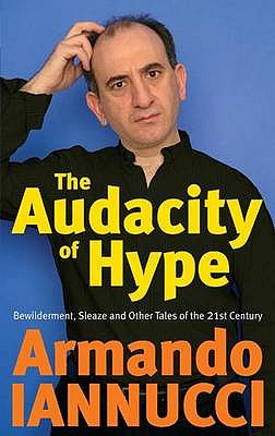 The Audacity Of Hype: Bewilderment, sleaze and other tales of the 21st century
