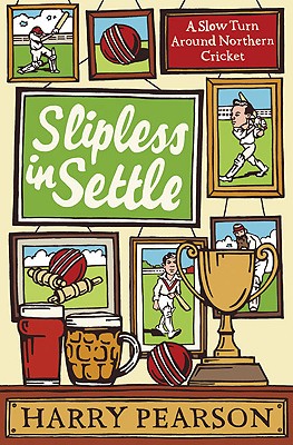 Slipless In Settle: A Slow Turn Around Northern Cricket Pearson, Harry
